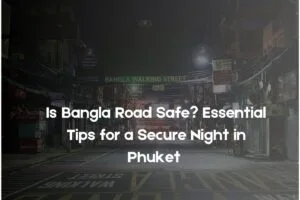 Is Bangla Road Safe Essential Tips for a Secure Night in Phuket